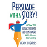 Persuade With a Story!: How to Attract Clients and Customers With Heroic Storytelling
