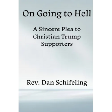 On Going to Hell: A Sincere Plea to Christian Trump Supporters