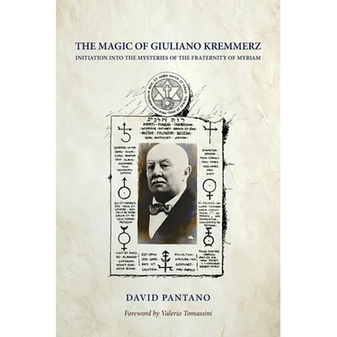 The Magic of Giuliano Kremmerz: Initiation Into the Mysteries of the Fraternity of Myriam