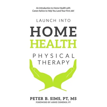 Launch into Home Health Physical Therapy: An Introduction to Home Health with Career Advice to Help You Land Your First Job!