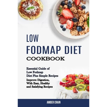 Low Fodmap Diet Cookbook: Essential Guide of Low Fodmap Diet Plus Simple Recipes (Improve Digestion, With Easy, Healthy and Satisfying Recipes)