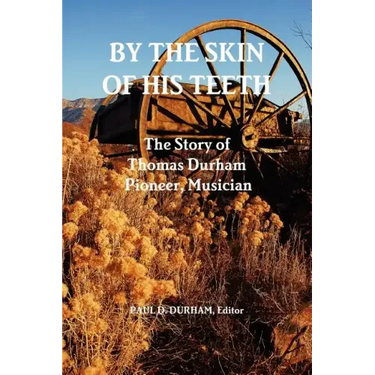 By the Skin of His Teeth: The Story of Thomas Durham: Pioneer, Musician