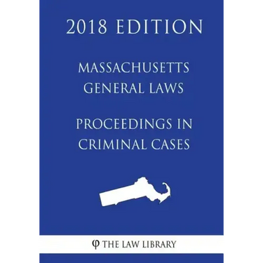 Massachusetts General Laws - Proceedings in Criminal Cases (2018 Edition)