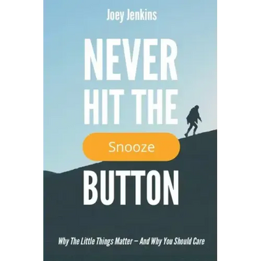 Never Hit the Snooze Button: Why the Little Things Matter-And Why You Should Care