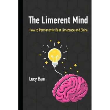 The Limerent Mind: How to Permanently Beat Limerence and Shine