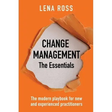 Change Management: The Essentials: The modern playbook for new and experienced practitioners