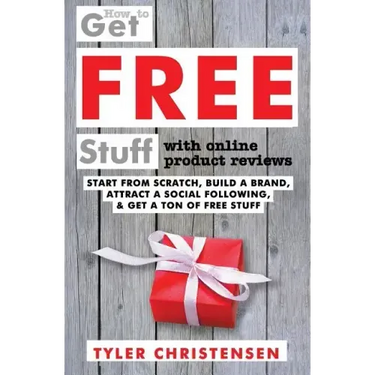 How to Get FREE Stuff with Online Product Reviews: Start from Scratch, Build a Brand, Attract a Social Following, and Get a Ton of FREE Stuff