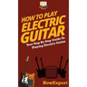How To Play Electric Guitar: Your Step By Step Guide To Playing Electric Guitar