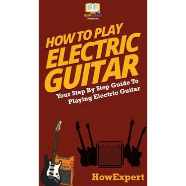How To Play Electric Guitar: Your Step By Step Guide To Playing Electric Guitar