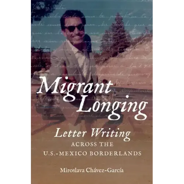 Migrant Longing: Letter Writing Across the U.S.-Mexico Borderlands