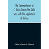 The Commentaries Of C. Julius Caesar The Gallic War, With The Supplement Of Hirtius