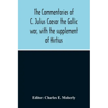 The Commentaries Of C. Julius Caesar The Gallic War, With The Supplement Of Hirtius