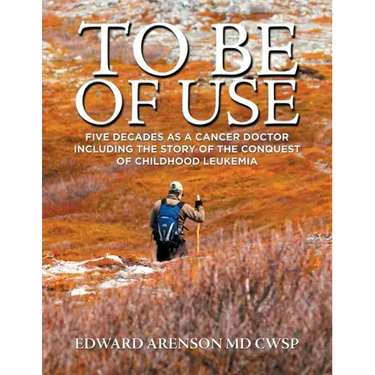 To Be of Use: Five Decades as a Cancer Doctor Including the Story of the Conquest of Childhood Leukemia