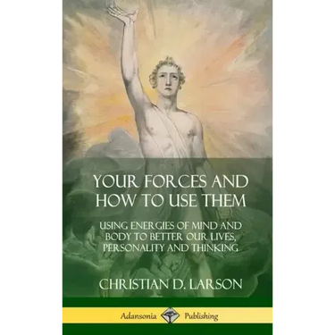 Your Forces and How to Use Them: Using Energies of Mind and Body to Better Our Lives, Personality and Thinking (Hardcover)