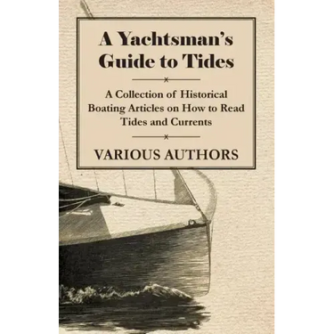 A Yachtsman's Guide to Tides - A Collection of Historical Boating Articles on How to Read Tides and Currents