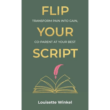 Flip Your Script, Transform Pain into Gain, Co-parent At Your Best