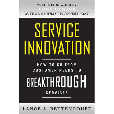 Service Innovation: How to Go from Customer Needs to Breakthrough Services