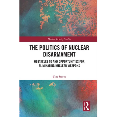 The Politics of Nuclear Disarmament: Obstacles to and Opportunities for Eliminating Nuclear Weapons