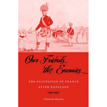 Our Friends the Enemies: The Occupation of France After Napoleon