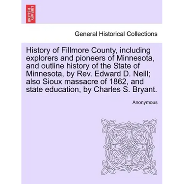 History of Fillmore County, including explorers and pioneers of Minnesota, and outline history of the State of Minnesota, by Rev. Edward D. Neill; als