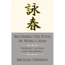 Becoming the Path of Wing Chun: Thought, Action and Awareness