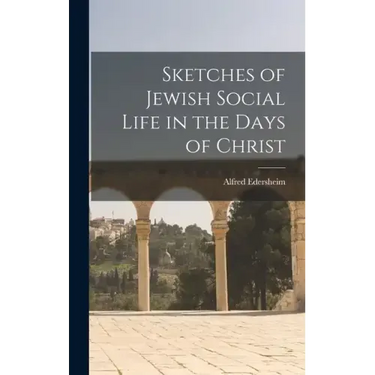 Sketches of Jewish Social Life in the Days of Christ
