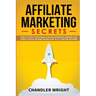 Affiliate Marketing: Secrets - How to Start a Profitable Affiliate Marketing Business and Generate Passive Income Online, Even as a Complete Beginner
