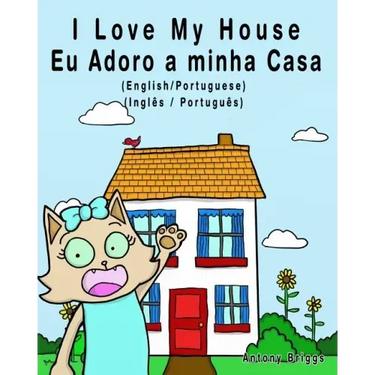 I Love my House - Eu Adoro a minha Casa - English/Portuguese Picture book: Bilingual Edition - English/Portuguese edition