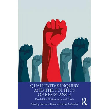 Qualitative Inquiry and the Politics of Resistance: Possibilities, Performances, and Praxis