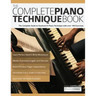 The Complete Piano Technique Book: The Complete Guide to Keyboard & Piano Technique with over 140 Exercises