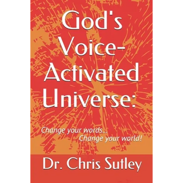 God's Voice-Activated Universe: : Change your words...Change your world!