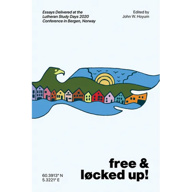 Free and Locked Up!: Essays Delivered at the Lutheran Study Days 2020 Conference in Bergen, Norway
