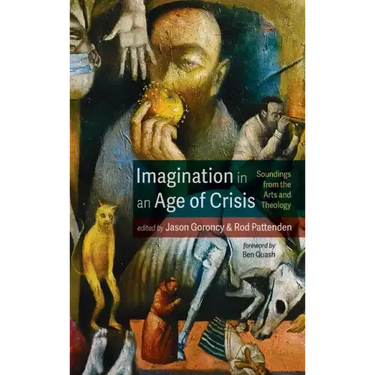 Imagination in an Age of Crisis: Soundings from the Arts and Theology