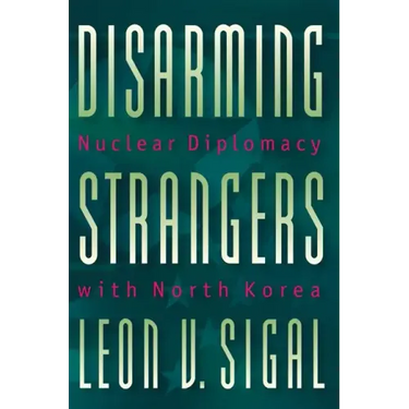 Disarming Strangers: Nuclear Diplomacy with North Korea