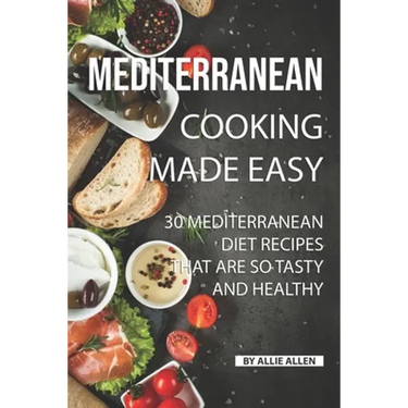 Mediterranean Cooking Made Easy: 30 Mediterranean Diet Recipes That are so Tasty and Healthy