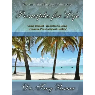 Principles for Life: Using Biblical Principles to Bring Dynamic Psychological Healing