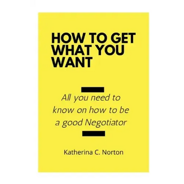 How to get what you want: All you need to know on how to be a good negotiator