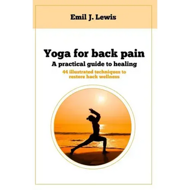 Yoga for back pain: A practical guide to healing