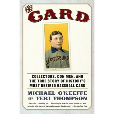 The Card: Collectors, Con Men, and the True Story of History's Most Desired Baseball Card