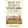 How To Start A Vineyard In 2020: The Step by Step Guide To Starting A Vineyard In 2020