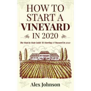 How To Start A Vineyard In 2020: The Step by Step Guide To Starting A Vineyard In 2020