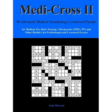 Medi-Cross II: 50 Advanced Medical Terminology Crossword Puzzles for Medical, Pre-Med, Nursing, Chiropractic, Emts, Pts and Other Hea