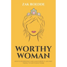 Worthy Woman: How To Effortlessly Gain A Man's Respect, And Why 'Trying' To Get It Won't Work! - A Guide To Understanding What Men Value In A Woman
