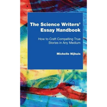 The Science Writers' Essay Handbook: How to Craft Compelling True Stories in Any Medium