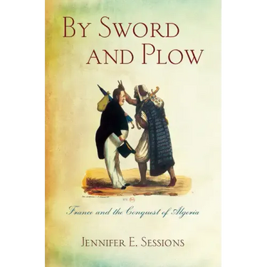 By Sword and Plow: France and the Conquest of Algeria