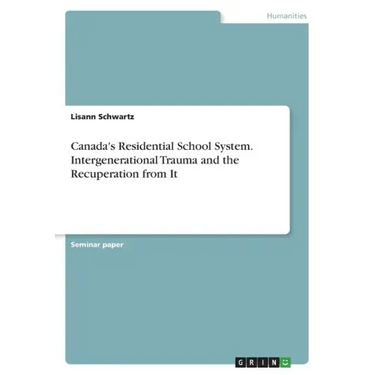 Canada's Residential School System. Intergenerational Trauma and the Recuperation from It