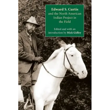 Edward S. Curtis and the North American Indian Project in the Field