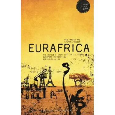 Eurafrica: The Untold History of European Integration and Colonialism