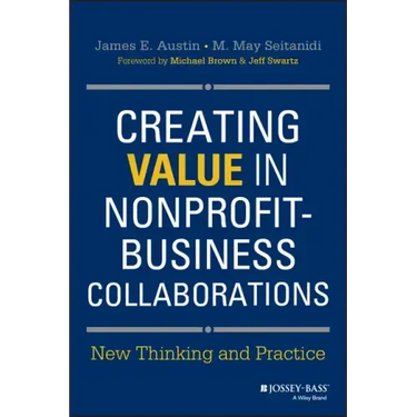 Creating Value in Nonprofit-Business Collaborations: New Thinking and Practice