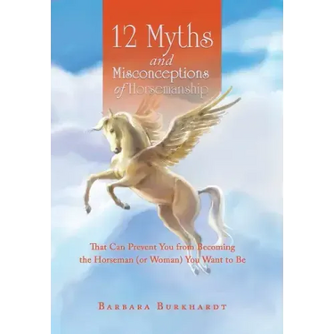12 Myths and Misconceptions of Horsemanship: That Can Prevent You from Becoming the Horseman (Or Woman) You Want to Be